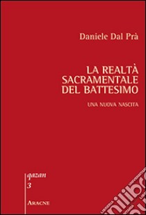 La realtà sacramentale del battesimo. Una nuova nascita libro di Dal Prà Daniele