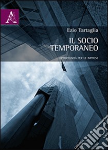 Il socio temporaneo. Opportunità per le imprese libro di Tartaglia Ezio