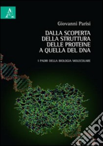 Dalla scoperta della struttura delle proteine a quella del DNA. I padri della biologia molecolare libro di Parisi Giovanni