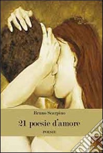 21 poesie d'amore libro di Scarpino Bruno