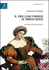 Il «Pier Luigi Farnese» di Arrigo Boito libro di D'Angelo Emanuele