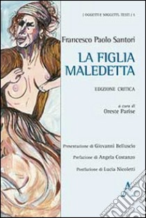 La figlia maledetta. Ediz. critica libro di Santori Francesco Paolo; Parise O. (cur.)