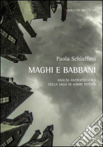 Maghi e babbani. Analisi antropologica della saga di Harry Potter libro di Schiaffino Paola