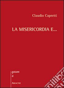 La misericordia e... libro di Capretti Claudio