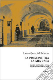 La prigione era la mia casa. Carcere e istituzioni totali nella letteratura polacca libro di Quercioli Mincer Laura