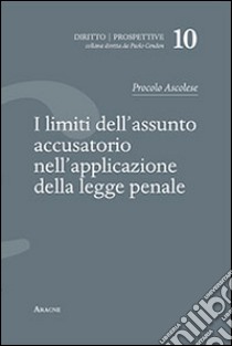 I limiti dell'assunto accusatorio nell'applicazione della legge penale libro di Ascolese Procolo