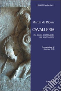 Cavalleria. Fra realtà e letteratura nel Quattrocento libro di Riquer Martín de; Grilli G. (cur.)