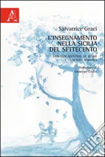 L'insegnamento nella Sicilia del Settecento. Giovanni Agostino De Cosmi e le Scuole Normali libro di Graci Salvatrice