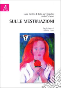 Sulle mestruazioni libro di Scotto di Tella de' Douglas Luca; Colleoni Aldo