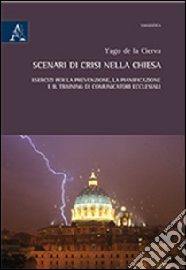 Scenari di crisi nella Chiesa. Esercizi per la prevenzione, la pianificazione e il training di comunicatori ecclesiali libro di Cierva Santiago de la