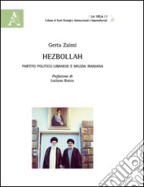 Hezbollah. Partito politico libanese e milizia iraniana libro di Zaimi Gerta