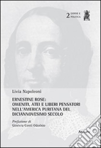 Ernestine Rose. Oweniti, Atei e Liberi. Pensatori nell'America puritana del dicianovesimo secolo libro di Napoleoni Livia