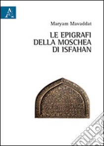 Le epigrafe della moschea di Isfahan libro di Mavaddat Maryam