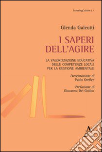 I saperi dell'agire. La valorizzazione educativa delle competenze locali per la gestione ambientale libro di Galeotti Glenda