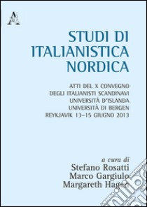 Studi di italianistica. Atti del 10° Convegno degli italianisti scandinavi Università d'islanda, Università di Bergen (Reykjavik, 13-15 giugno 20013) libro di Rosatti S. (cur.); Gargiulo M. (cur.); Hager M. (cur.)