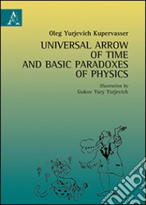 Universal arrow of time and basic paradoxes of physics libro di Yurjevich Kupervasser Oleg