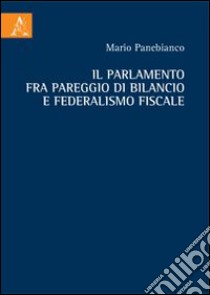 Il Parlamento fra pareggio di bilancio e federalismo fiscale libro di Panebianco Mario