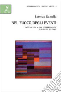 Nel fuoco degli eventi. Linee per una nuova interpretazione di Augusto Del Noce libro di Ramella Lorenzo