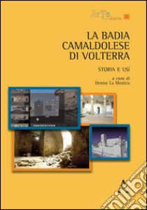 La Badia Camaldolese di Volterra. Storia e usi libro di La Monica Denise