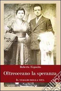 Oltreoceano la speranza. Il viaggio della vita libro di Esposito Roberta