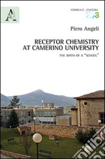 Receptor Chemistry at Camerino University. The birth of a «School». Ediz. italiana e inglese libro di Angeli Piero