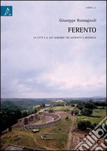 Ferento. La città e il suo suburbio tra antichità e medioevo libro di Romagnoli Giuseppe