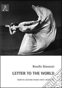 Letter to the world. Martha Graham danza Emily Dickinson libro di Simonari Rosella