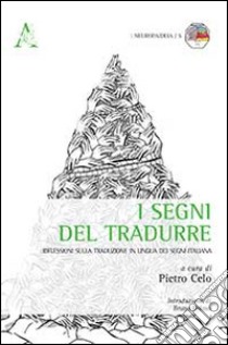 I segni del tradurre. Riflessioni sulla traduzione in lingua dei segni italiana libro di Celo P. (cur.)