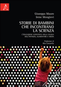 Storie di bambini che incontrano la scienza. L'educazione scientifica nella scuola dell'infanzia, elementare e media libro di Mauro Giuseppa; Mongiovì Irene