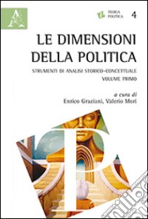 Le dimensioni della politica. Strumenti di analisi storico-concettuale. Vol. 1 libro di Cesolini Andrea; Mori Valerio; Graziani E. (cur.)