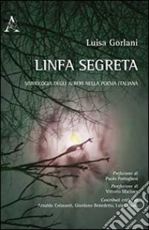 Linfa segreta. Simbologia degli alberi nella poesia italiana libro di Gorlani Luisa