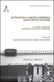 Letteratura e archivi editoriali. Nuovi spunti d'autore. Le carte d'archivio strumento di critica letteraria libro di Pierini C. (cur.); Carini S. (cur.); Bolchi E. (cur.)