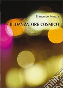 Il danzatore cosmico libro di Ferrara Francesco