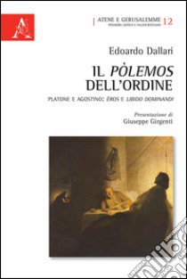 Il pòlemos dell'ordine. Platone e Agostino. Èros e libido dominandi libro di Dallari Edoardo