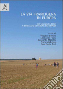 La via Francigena in Europa. Da via della fede a tracciato di unione dei popoli libro di Bettini Virginio; Filesi Leonardo; Michelon Auro