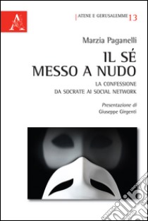 Il sé messo a nudo. La confessione da Socrate ai social network libro di Paganelli Marzia