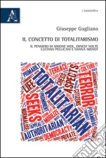 Il concetto di totalitarismo. Il pensiero di Simone Weil, Ernest Nolte, Luciano Pellicani e Hanna Arendt libro di Gagliano Giuseppe