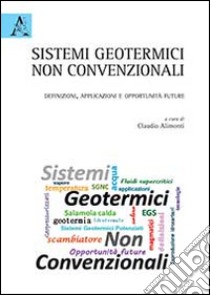 Sistemi geotermici non convenzionali. Definizioni, applicazioni e opportunità future libro di Alimonti C. (cur.)