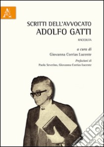 Scritti dell'avvocato Adolfo Gatti. Raccolta libro di Corrias Lucente G. (cur.)