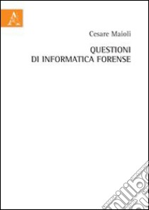 Questioni di informatica forense libro di Maioli Cesare