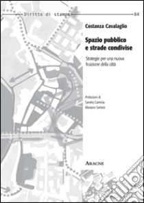 Spazio pubblico e strade condivise. Strategie per una nuova fruizione della città libro di Cavalaglio Costanza