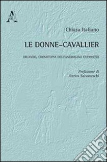 Le «donne-cavallier». Orlando, cronotopia dell'androgino guerriero libro di Italiano Chiara