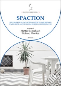 Spaction. New paradigms in space-action multidisciplinary research-Spazio-azione nuovi paradigmi di ricerca multidisciplinare. Ediz. bilingue libro di Meschiari M. (cur.); Montes S. (cur.)