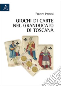 Giochi di carte nel Granducato di Toscana libro di Pratesi Franco