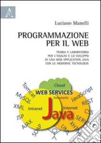 Programmazione per il web. Teoria e laboratorio per l'analisi e lo sviluppo di una web application Java con le moderne tecnologie libro di Manelli Luciano