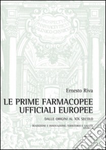 Le prime farmacopee ufficiali europee. Dalle origini al XIX secolo libro di Riva Ernesto