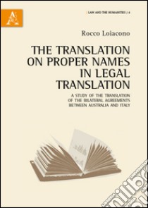 The translation of proper names in legal translation. A study of the translation of the bilateral agreements between Australia and Italy libro di Loiacono Rocco