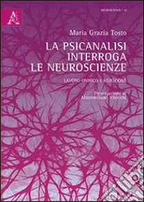 La psicoanalisi interroga le neuroscienze. Lavoro onirico e rimozione libro di Tosto Maria G.