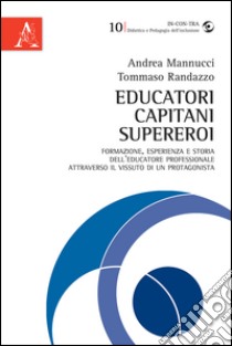 Educatori, capitani, supereroi. Formazione, esperienza e storia dell'educatore professionale attraverso il vissuto di un protagonista libro di Mannucci Andrea; Randazzo Tommaso