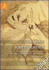 Scritti giuridici. Raccolta di note a sentenza e dottrina per esercitazioni di diritto processuale. Parte seconda libro di Dell'Agli Carlo